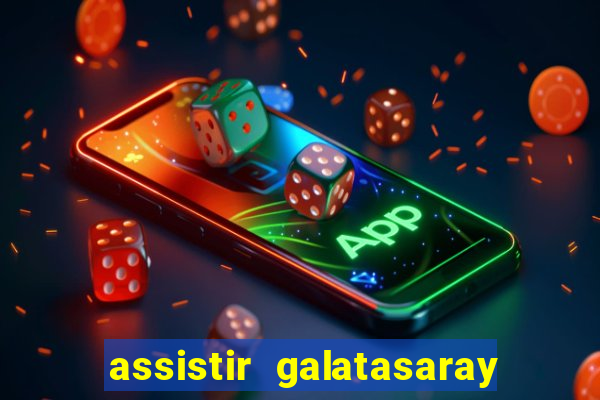 assistir galatasaray ao vivo